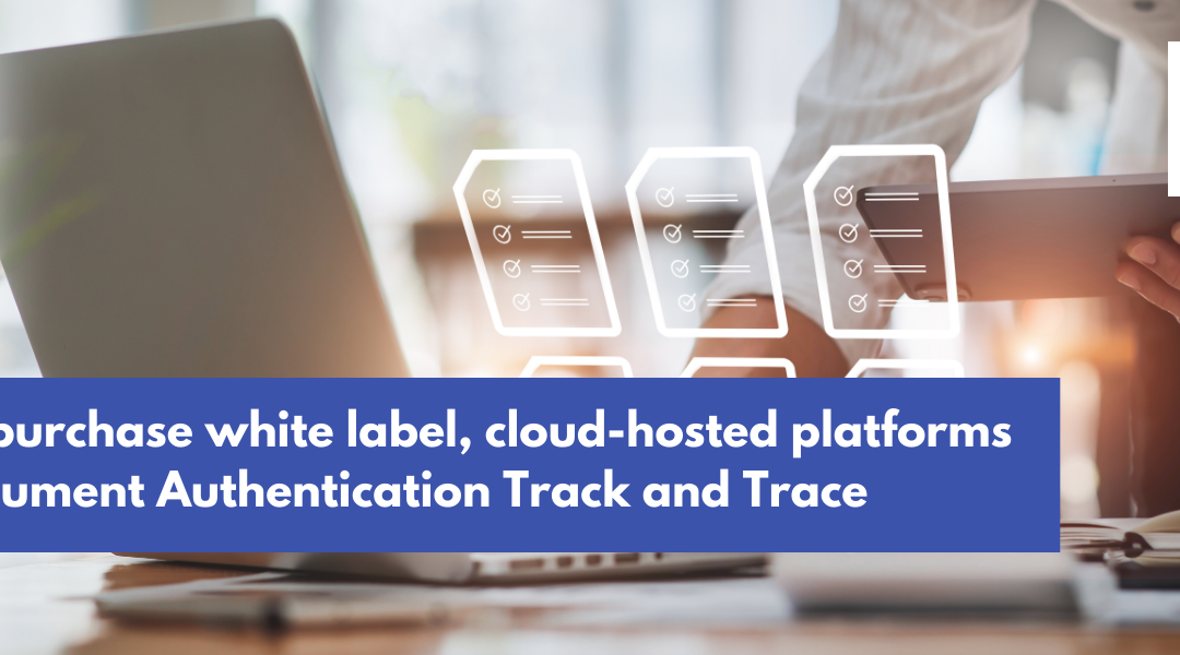 Your Guide to Developing a Business Strategy for White-Label Products and Document Authentication Track & Trace Platforms
